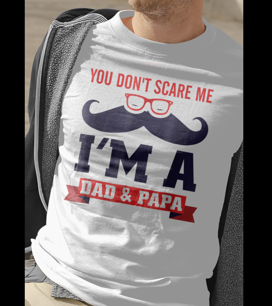 You Don't Scare Me I'm A Dad And Papa Mustache Glasses T-Shirt