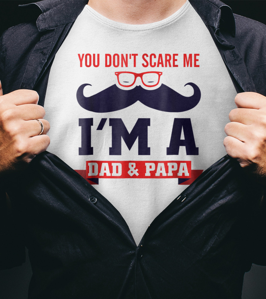You Don't Scare Me I'm A Dad And Papa Mustache Glasses T-Shirt