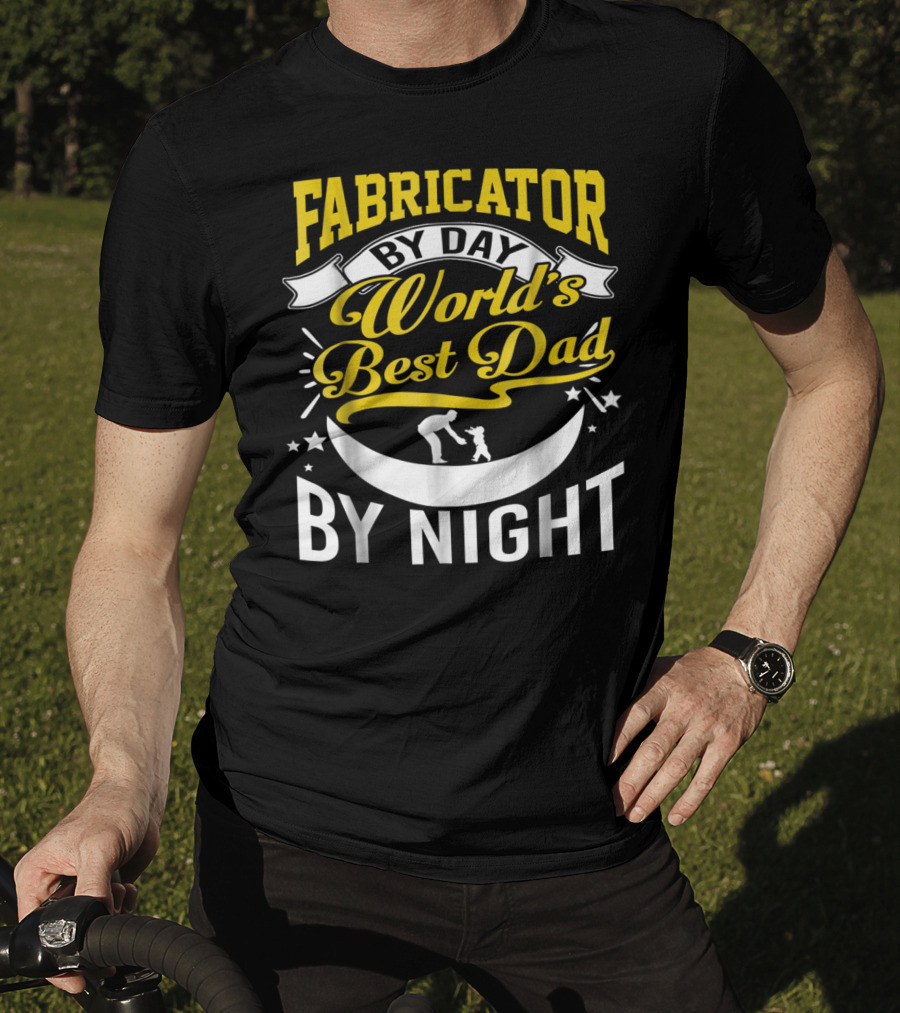 Fabricator By Day World's Best Dad By Night T-Shirt
