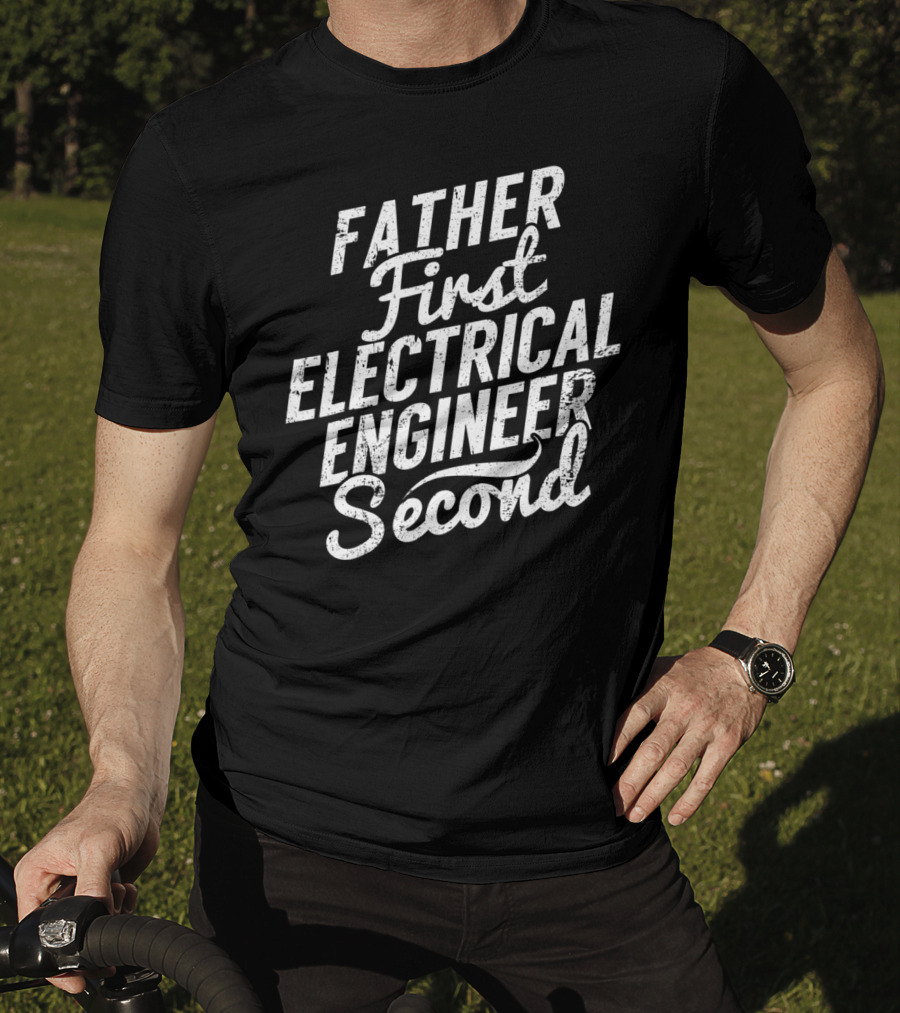 Father First Electrical Engineer Second Dad T-Shirt
