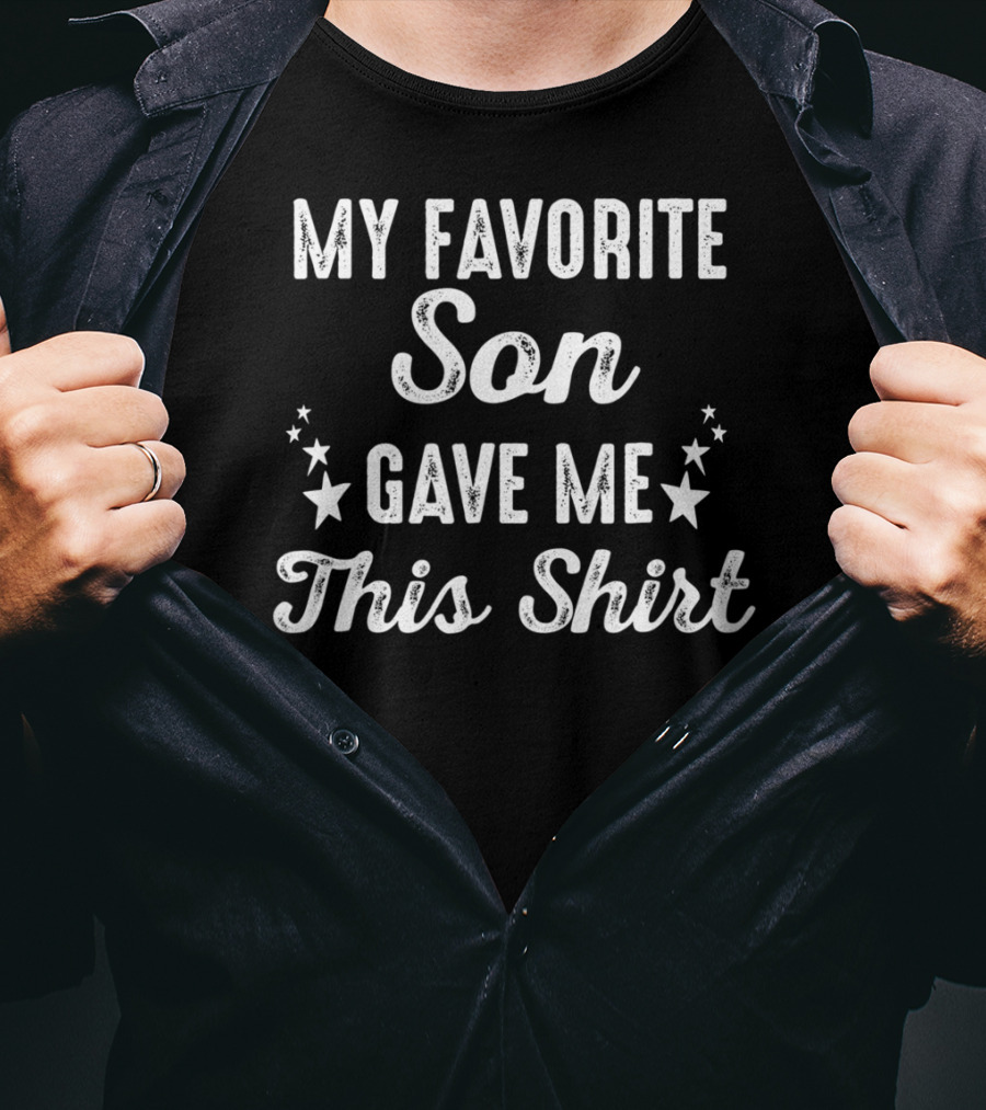 My Favorite Son Gave Me This Shirt Fathers Day From Son To Dad T-Shirt