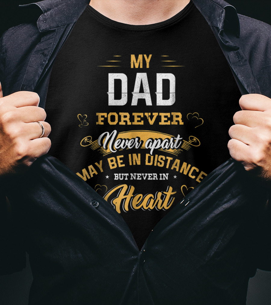 Father's Day My Dad Forever Never Apart May Be In Distance But Never In Heart T-Shirt