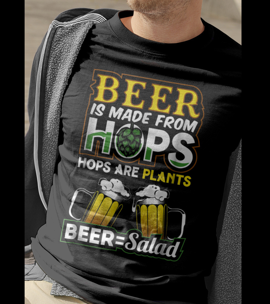 Beer Is Made From Hops Hops Are Plants Beer=Salad T-Shirt