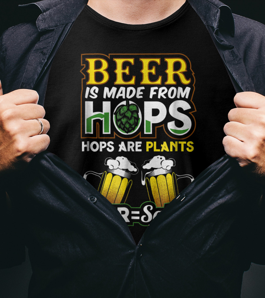 Beer Is Made From Hops Hops Are Plants Beer=Salad T-Shirt