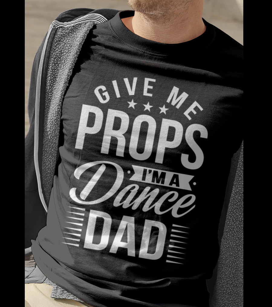 Give Me Props I'm A Dance Dad T-Shirt