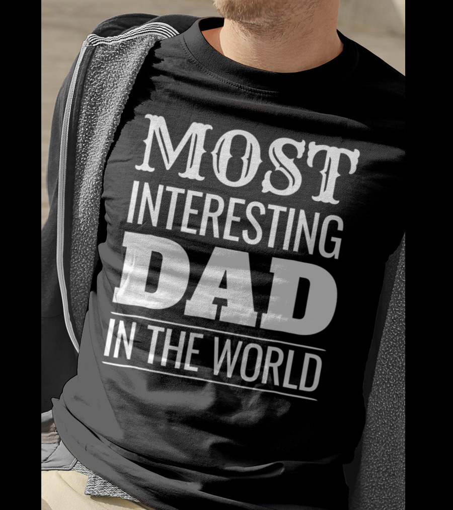 Funny Most Interesting Dad In The World T-Shirt