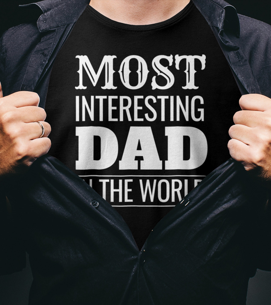 Funny Most Interesting Dad In The World T-Shirt