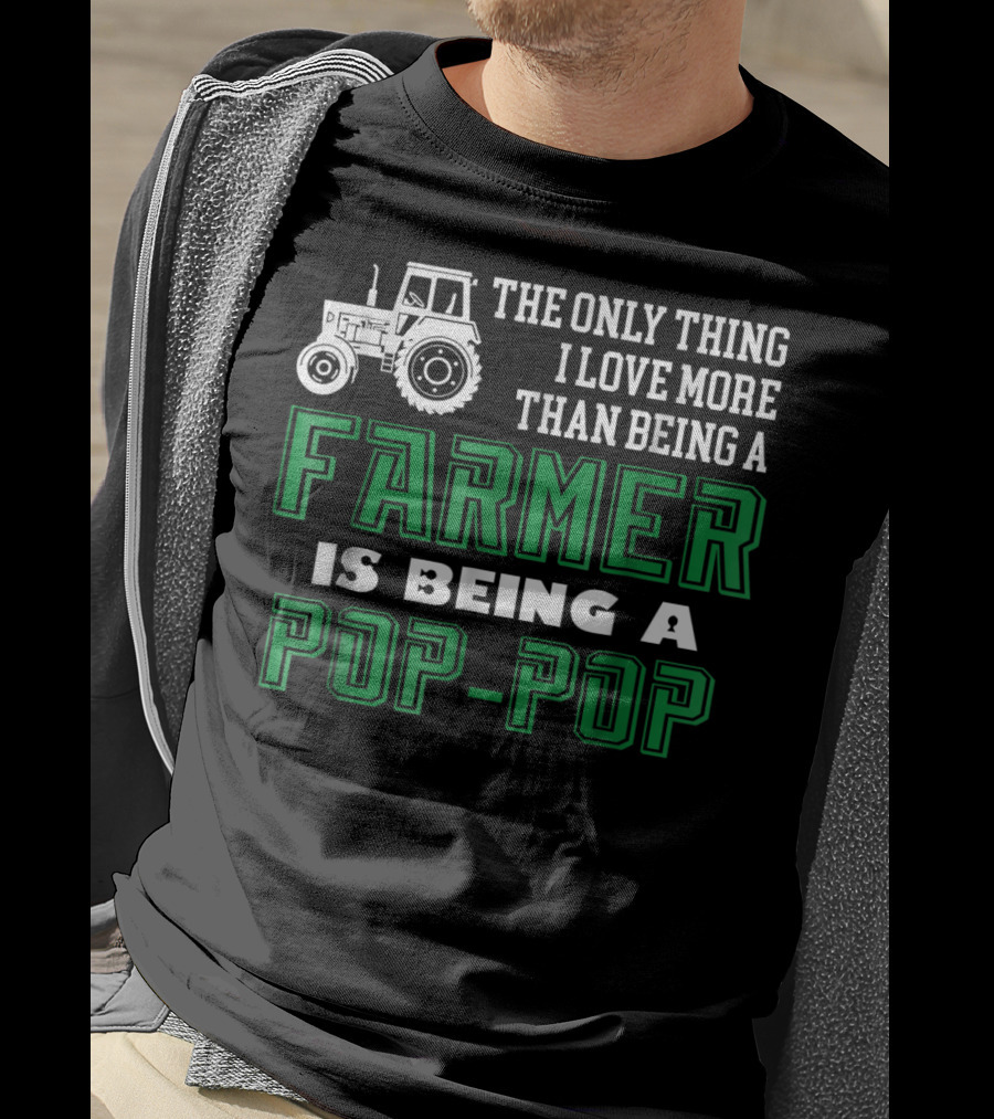 The Only Thing I Love More Than Being A Farmer Is Being A Pop-Pop T-Shirt
