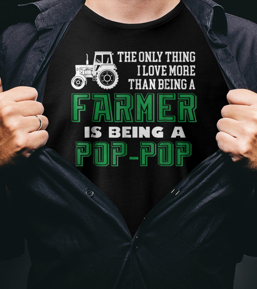 The Only Thing I Love More Than Being A Farmer Is Being A Pop-Pop T-Shirt