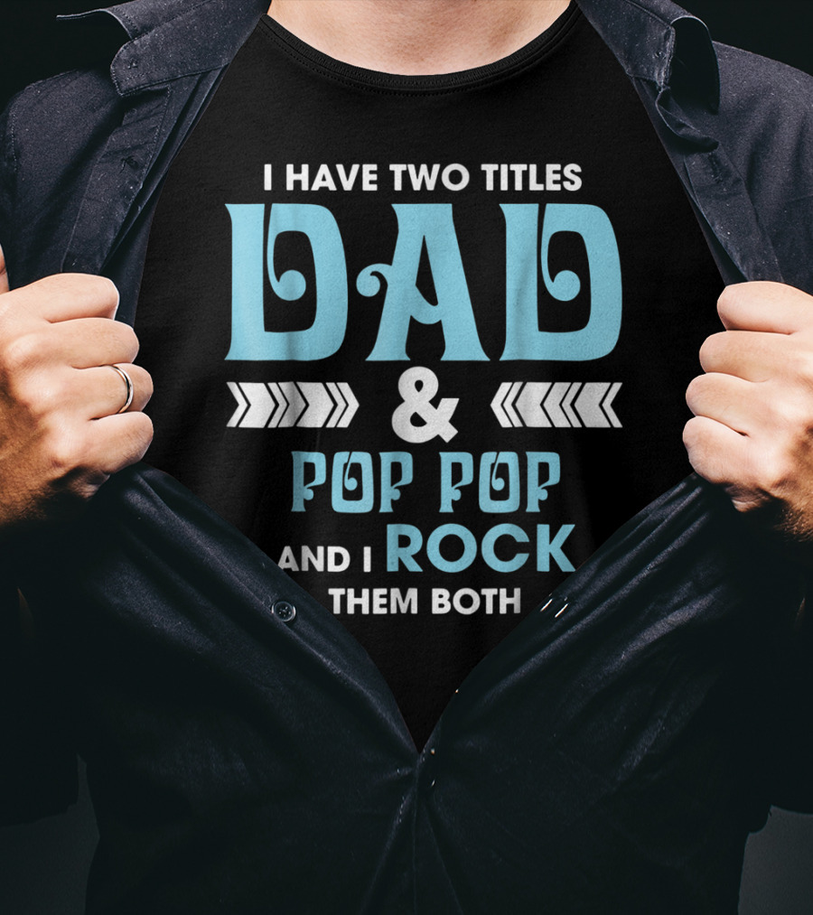 I Have Two Titles Dad Pop Pop And I Rock Them Both T-Shirt