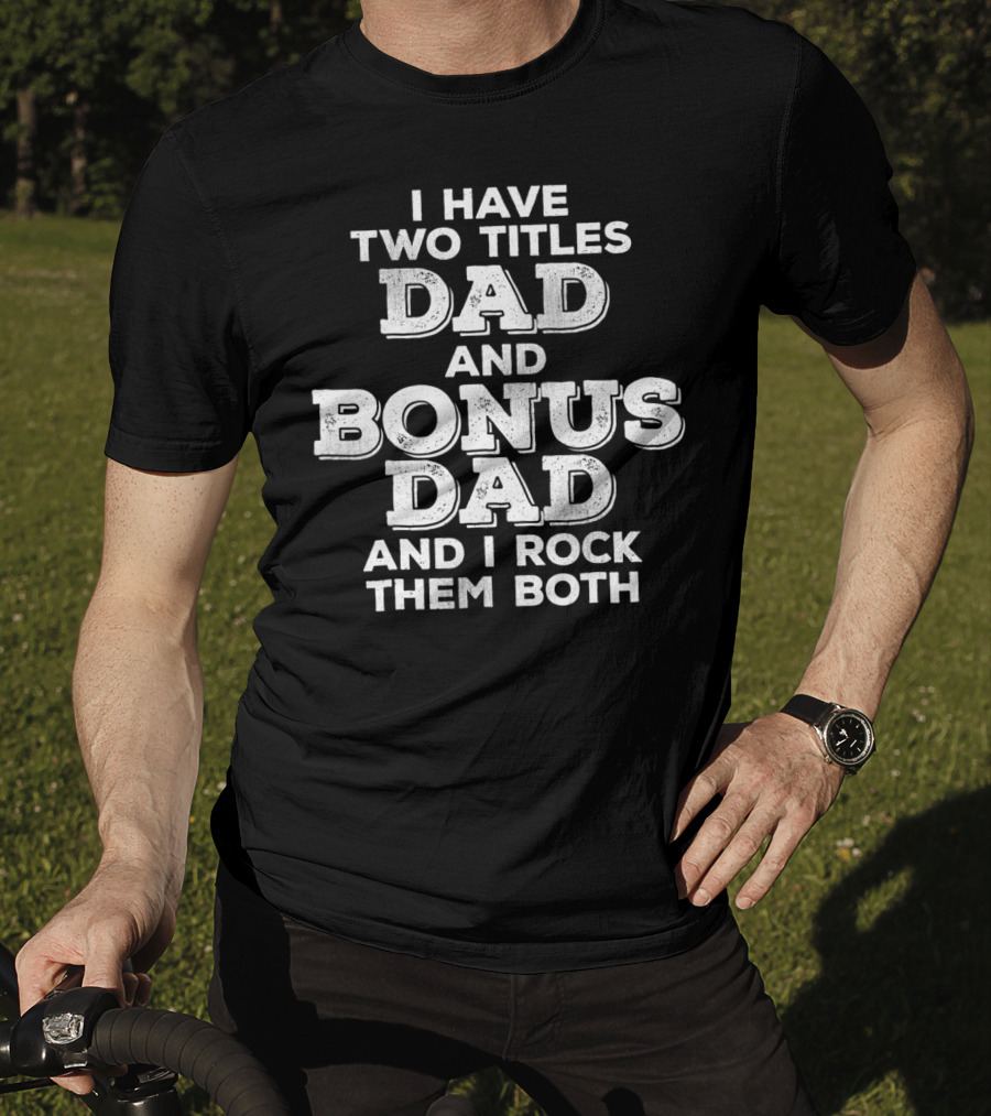 I Have Two Titles Dad And Bonus Dad And I Rock Them Both Distressed Funny Stepdad T-Shirt