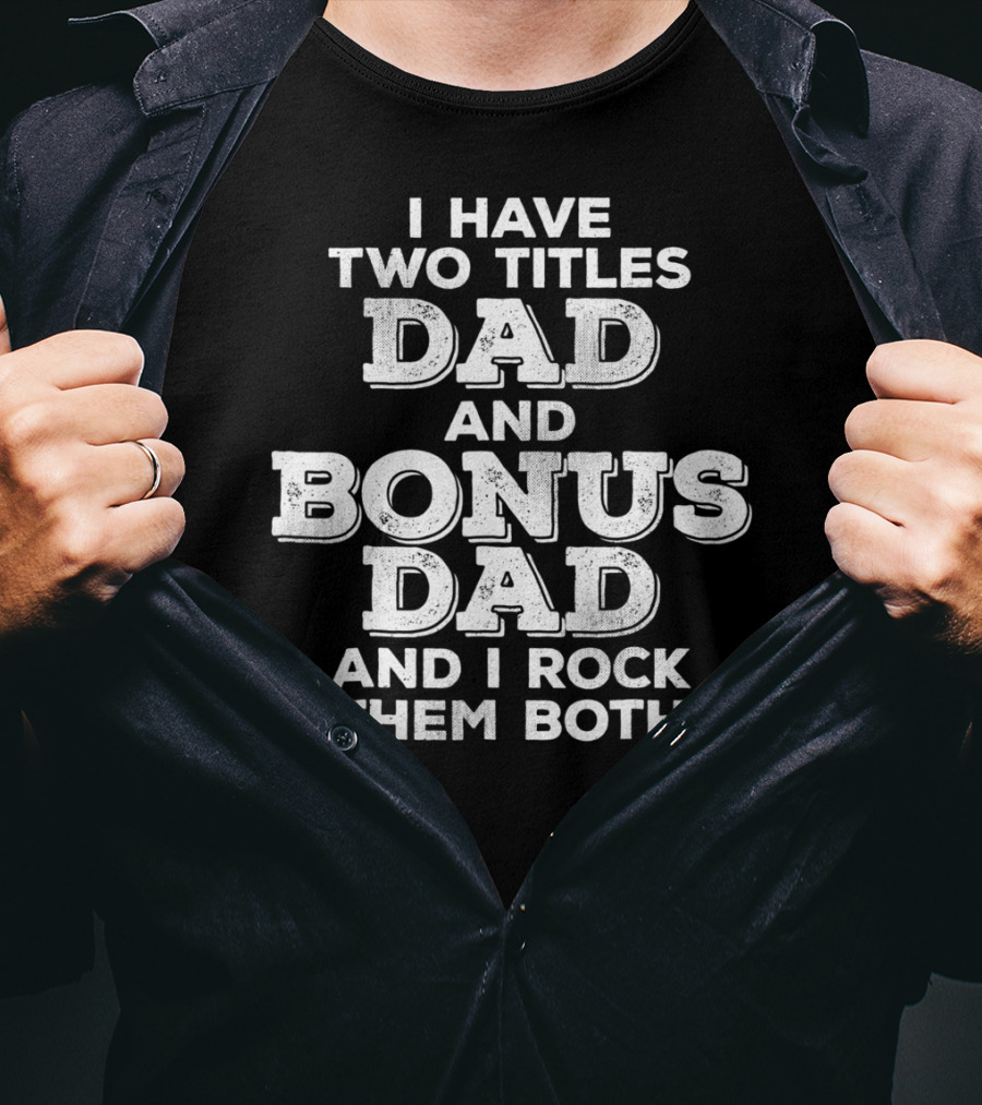 I Have Two Titles Dad And Bonus Dad And I Rock Them Both Distressed Funny Stepdad T-Shirt