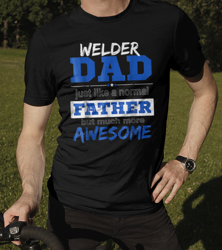 Welder Dad Just Like A Normal Father But Much More Awesome T-Shirt