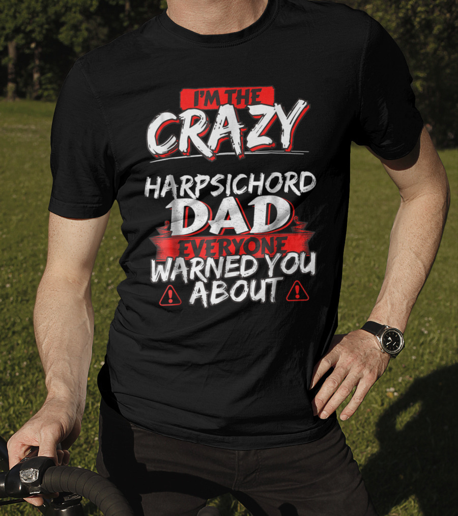 I'm The Crazy Harpsichord Dad Everyone Warned You About T-Shirt