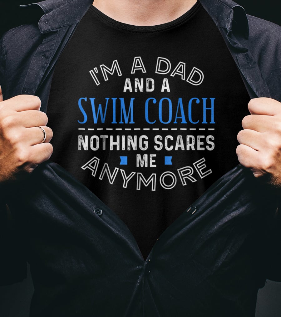 I'm A Dad And A Swim Coach Nothing Scares Me Anymore T-Shirt