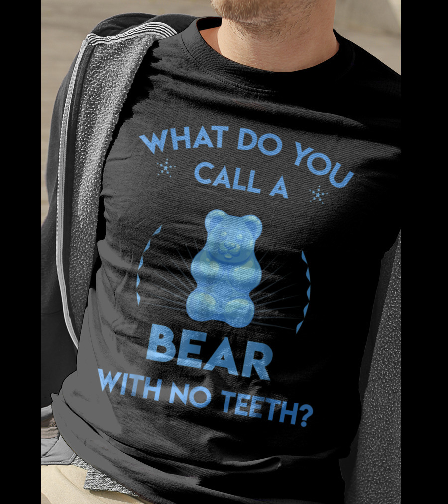 What Do You Call A Bear With No Teeth Gummy Bear Joke Dad Humor T-Shirt