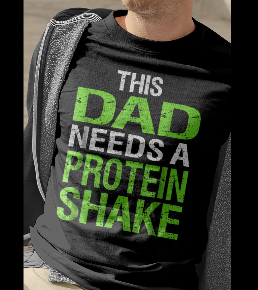 This Dad Needs A Protein Shake T-Shirt