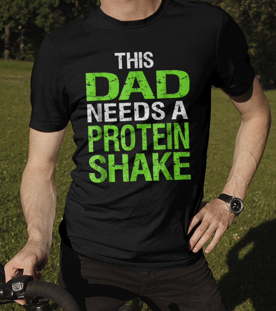 This Dad Needs A Protein Shake T-Shirt