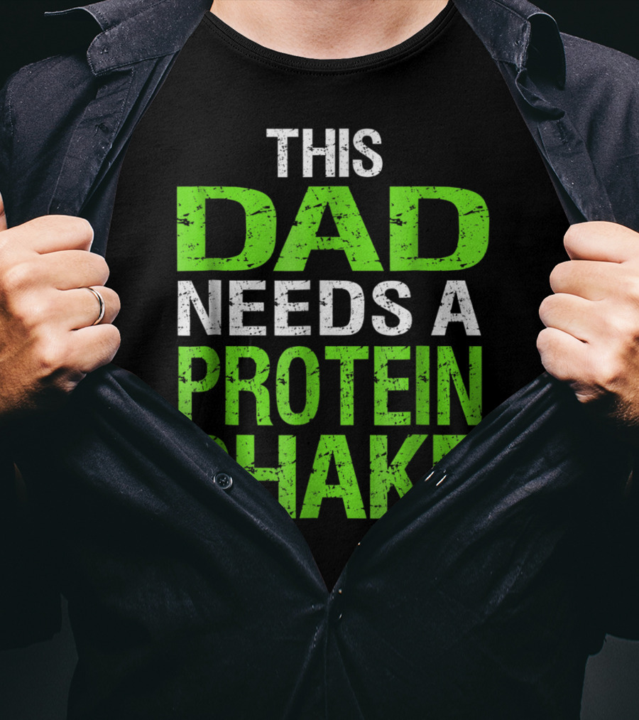 This Dad Needs A Protein Shake T-Shirt