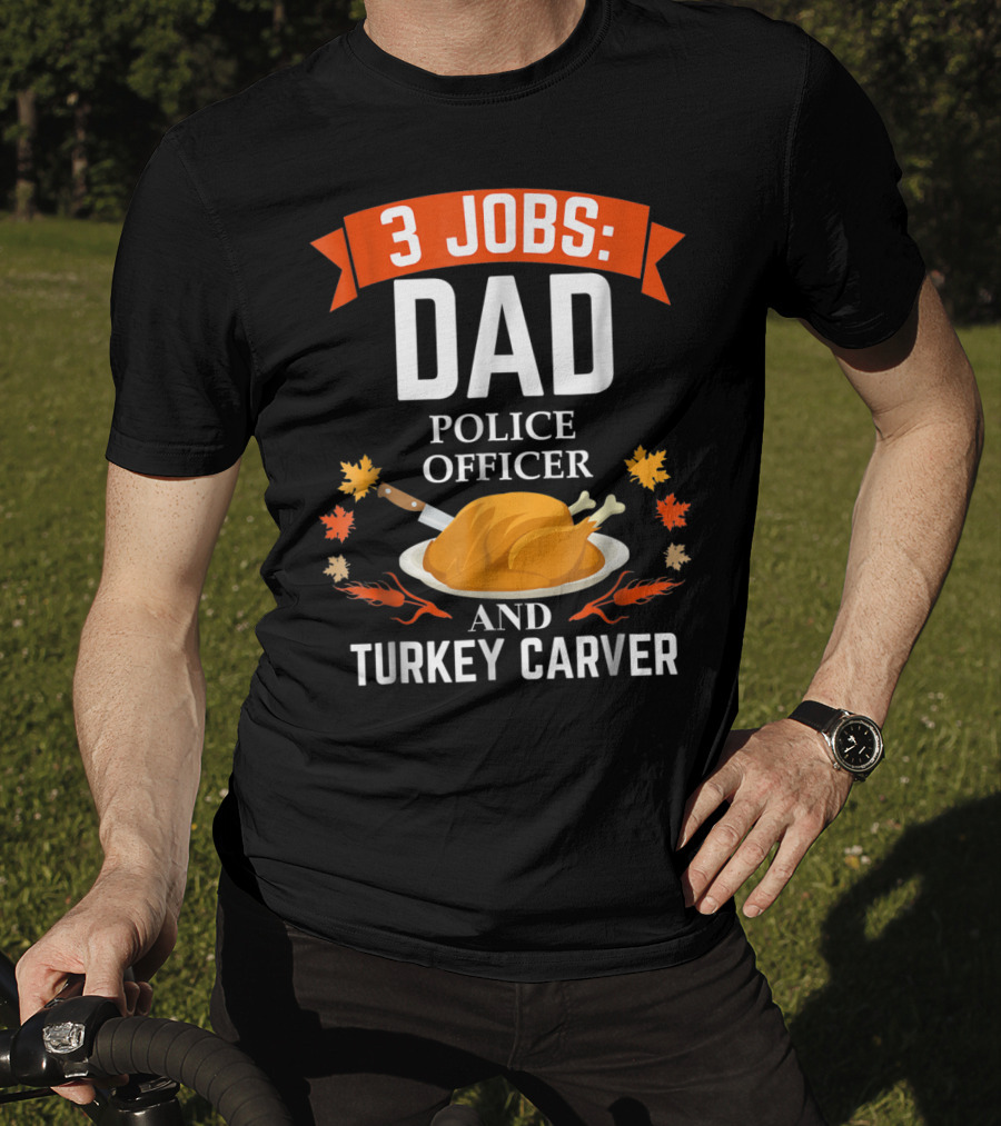 3 Jobs: Dad Police Officer And Turkey Carver T-Shirt