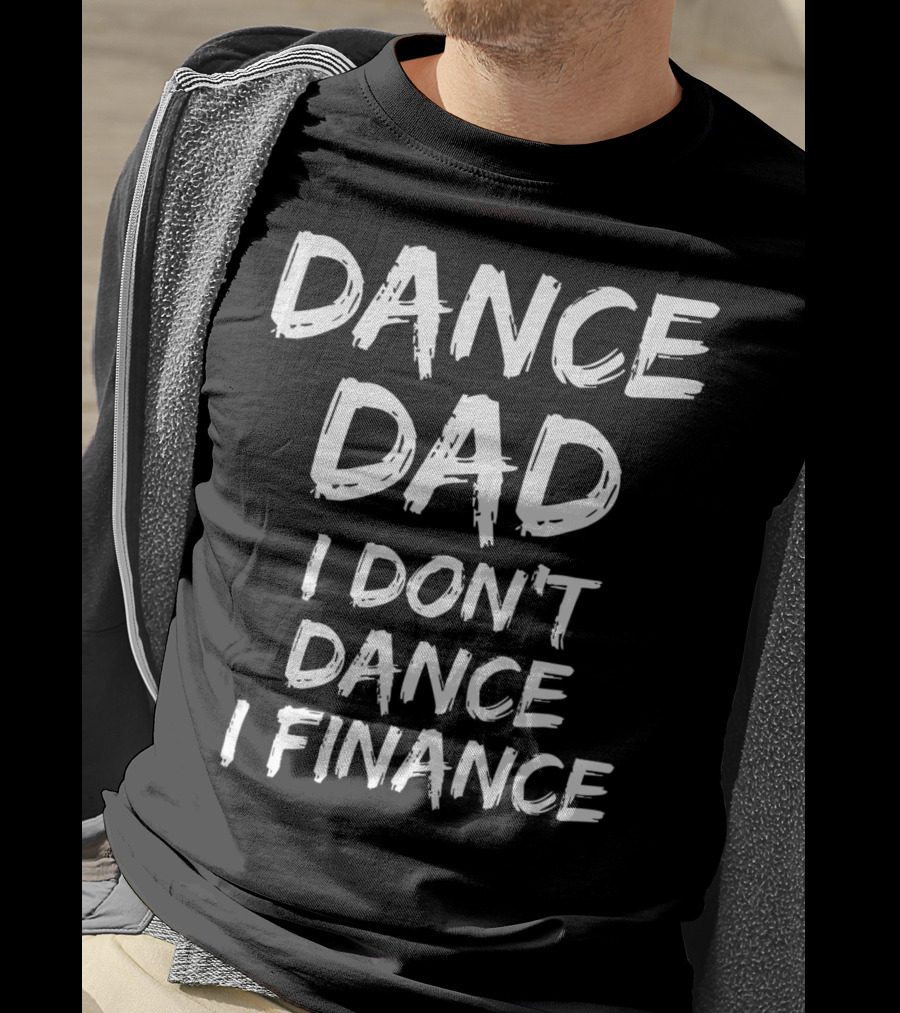 Dance Dad I Don't Dance I Finance Funny Dancing Father T-Shirt