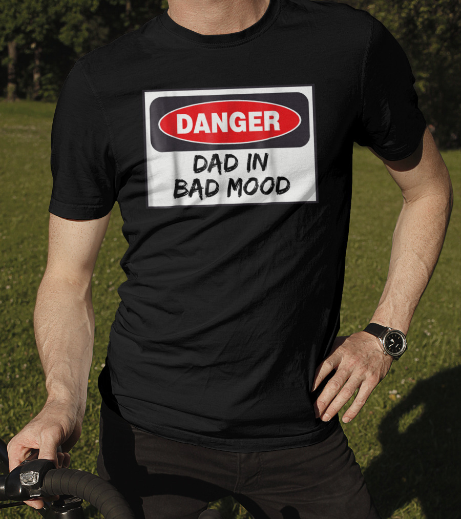 Danger Warning Dad In Bad Mood T-Shirt