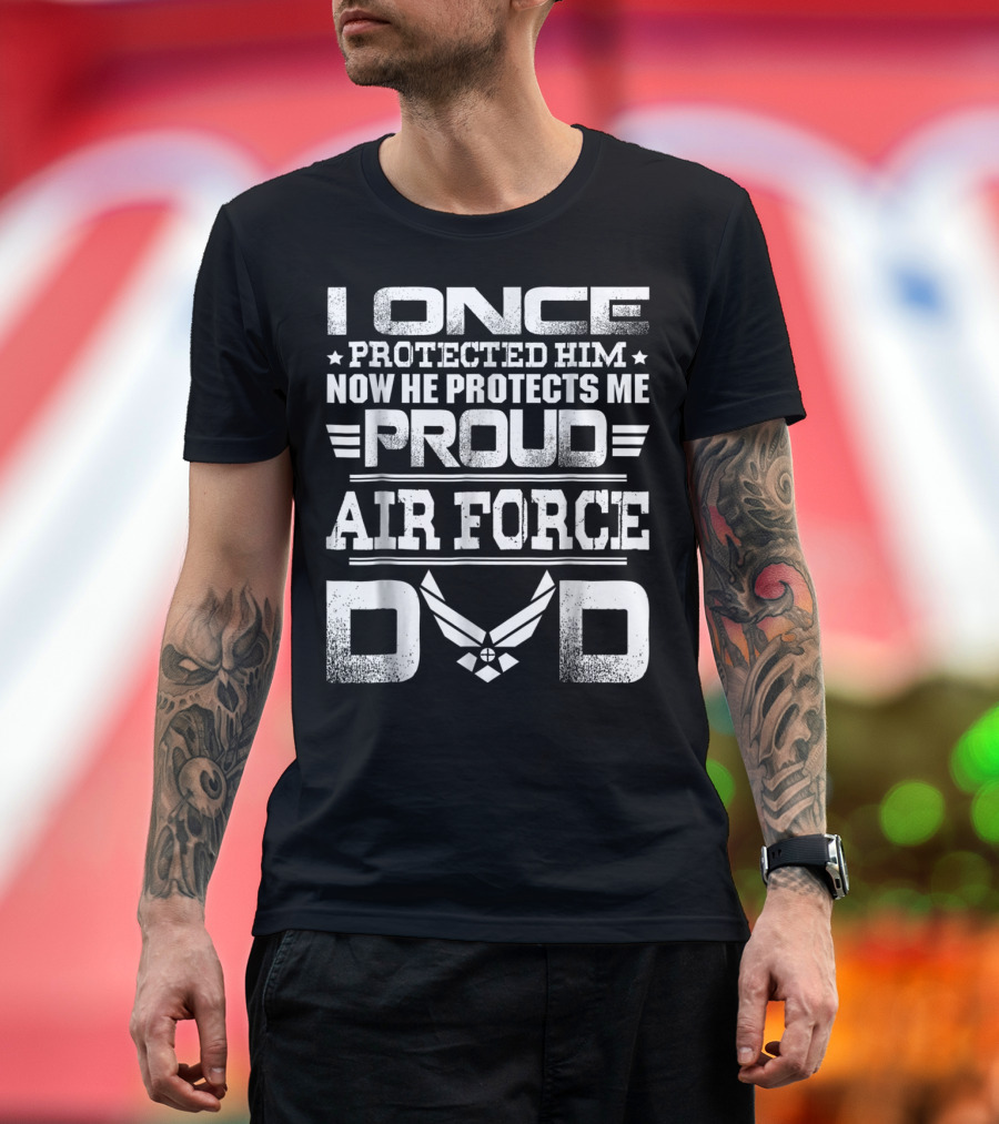 Proud Air Force Dad I Once Protected Him Now He Protects Me T-Shirt