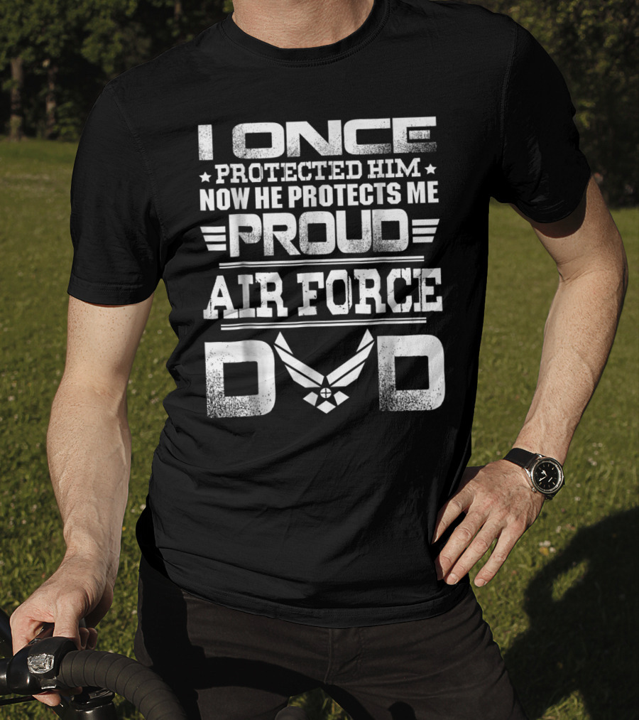 Proud Air Force Dad I Once Protected Him Now He Protects Me T-Shirt