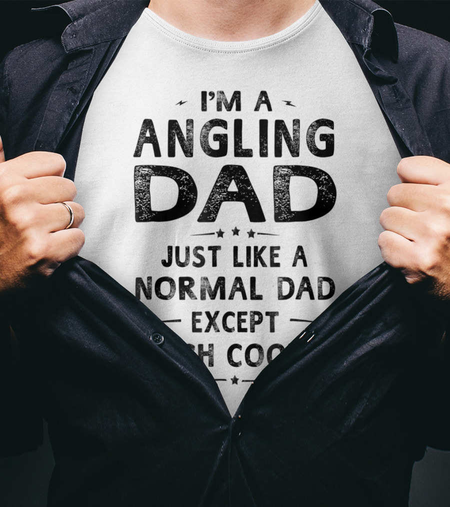 I'm An Angling Dad Just Like A Normal Dad Except Much Cooler T-Shirt
