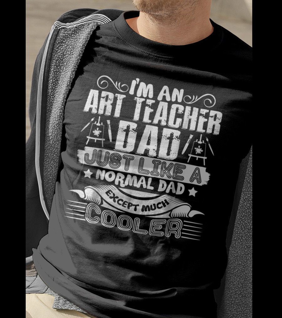 I'm An Art Teacher Dad Just Like A Normal Dad Except Much Cooler T-Shirt