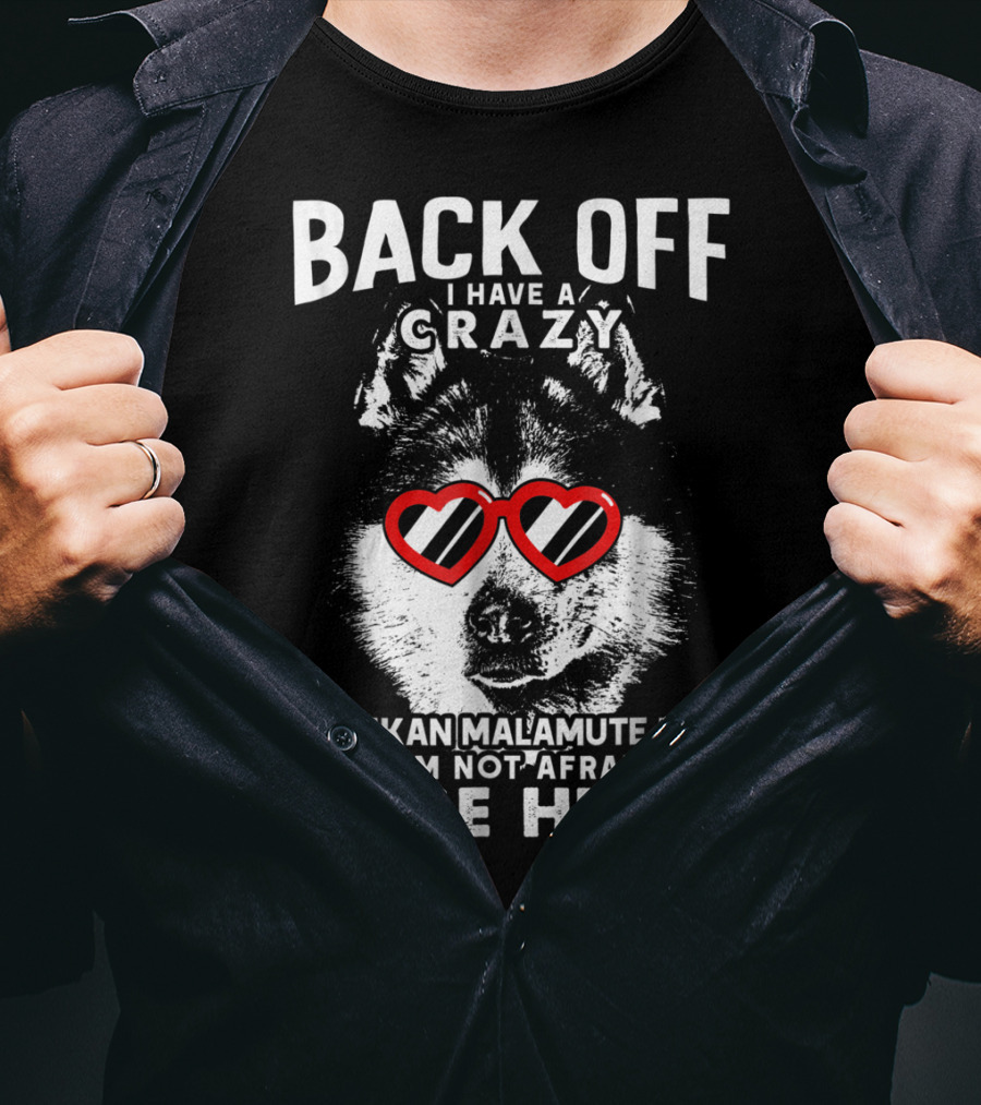 Back Off I Have A Crazy Alaskan Malamute Dad And I'm Not Afraid To Use Him T-Shirt