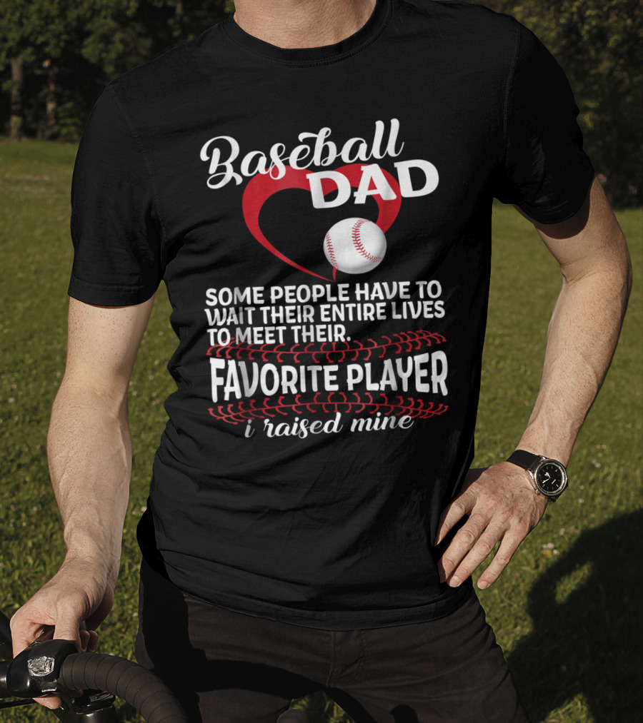 Baseball Dad Raised Mine Some People Have To Wait Their Entire Lives To Meet Their Favorite Player T-Shirt