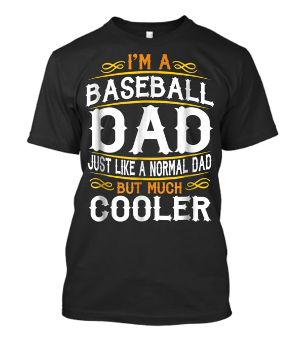 I'm A Baseball Dad Just Like A Normal Dad But Much Cooler T-Shirt