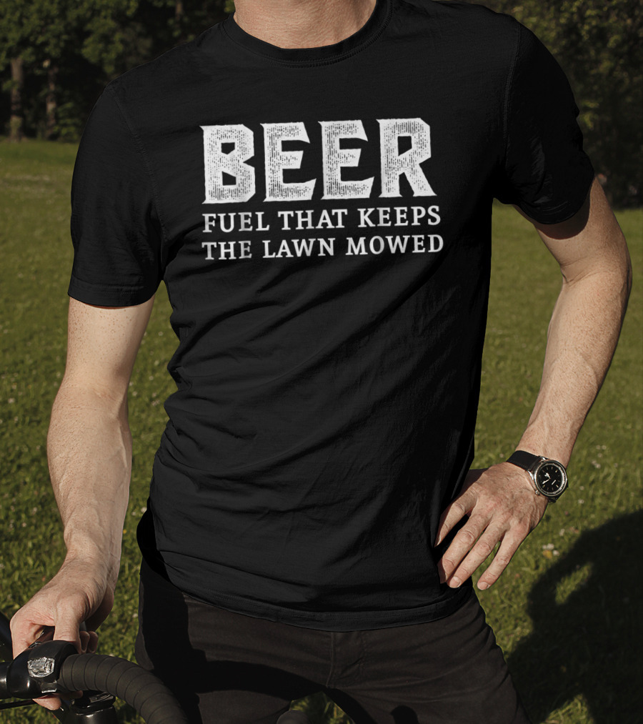 Beer Fuel That Keeps The Lawn Mowed T-Shirt