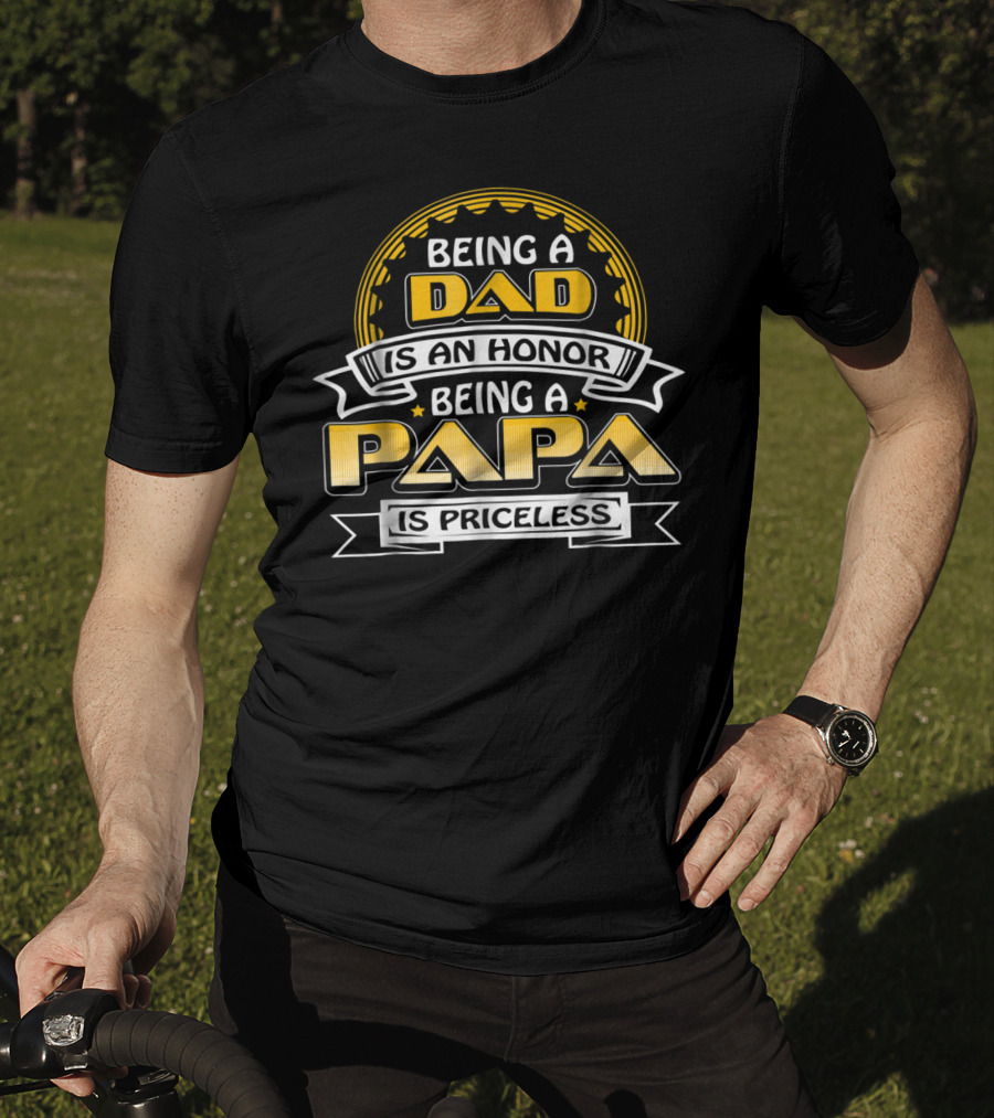 Being A Dad Is An Honor Being A Papa Is Priceless 76 T-Shirt