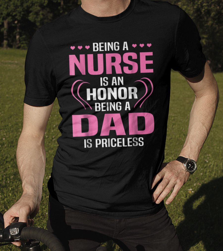 Being A Nurse Is An Honor Being A Dad Is Priceless Hearts T-Shirt