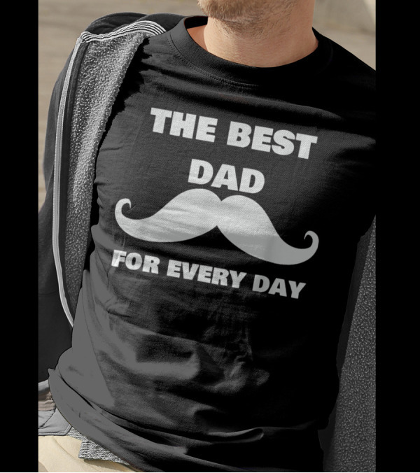 The Best Dad For Every Day Funny Mustache 72 T-Shirt