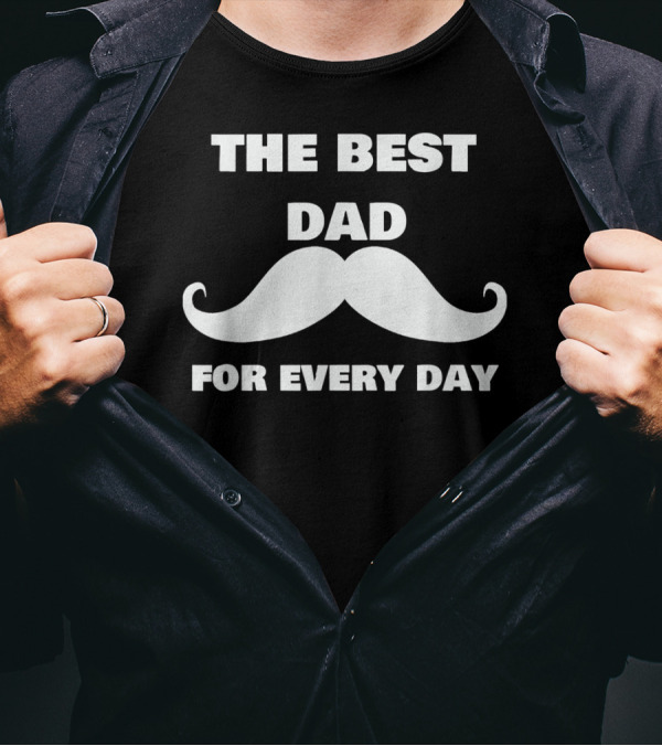 The Best Dad For Every Day Funny Mustache 72 T-Shirt