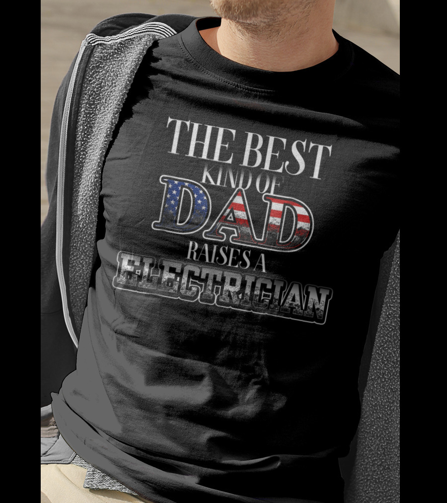 The Best Kind Of Dad Raises An Electrician Patriotic USA T-Shirt
