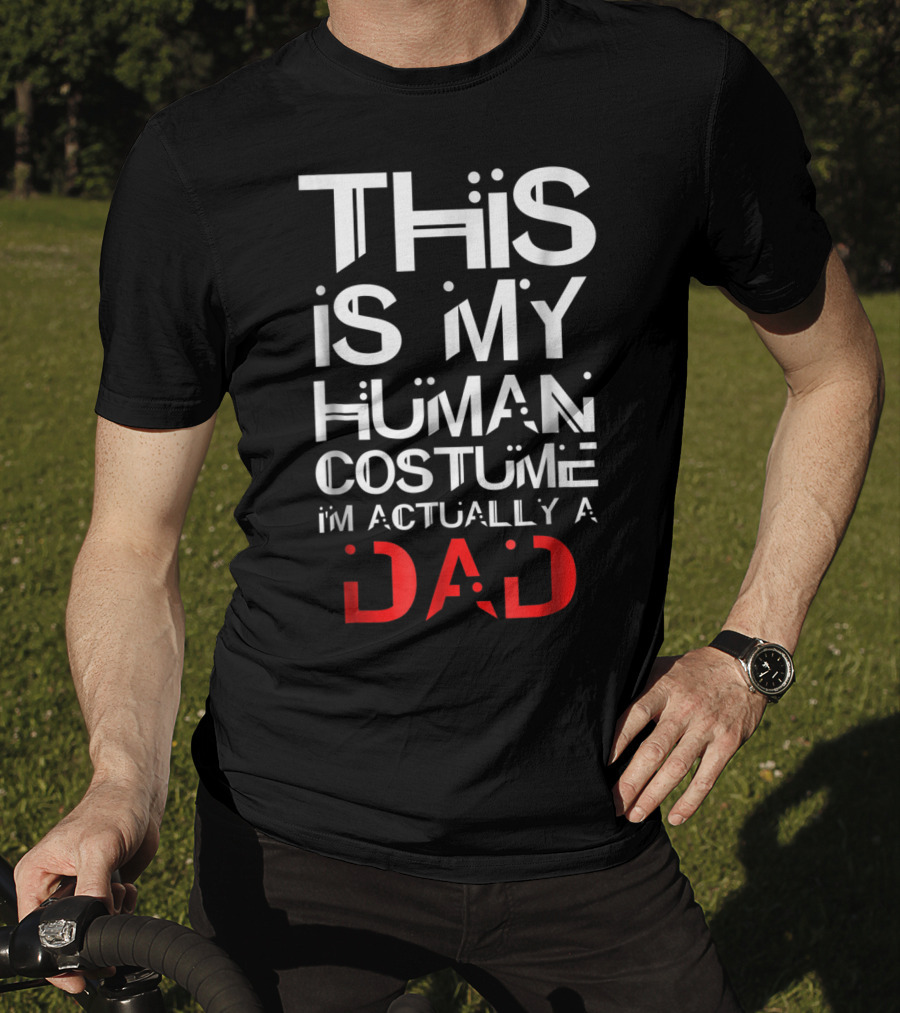 This Is My Human Costume I'm Actually A Dad T-Shirt
