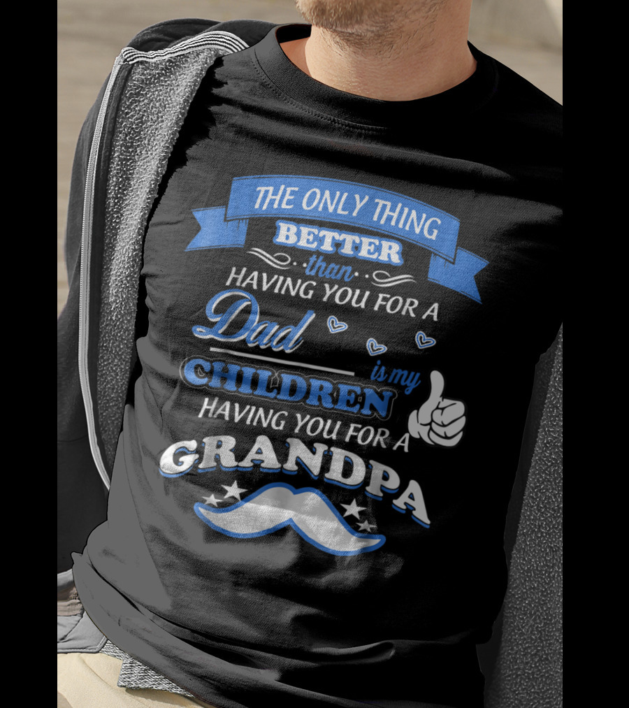 The Only Thing Better Than Having You For A Dad Is My Children Having You For A Grandpa T-Shirt