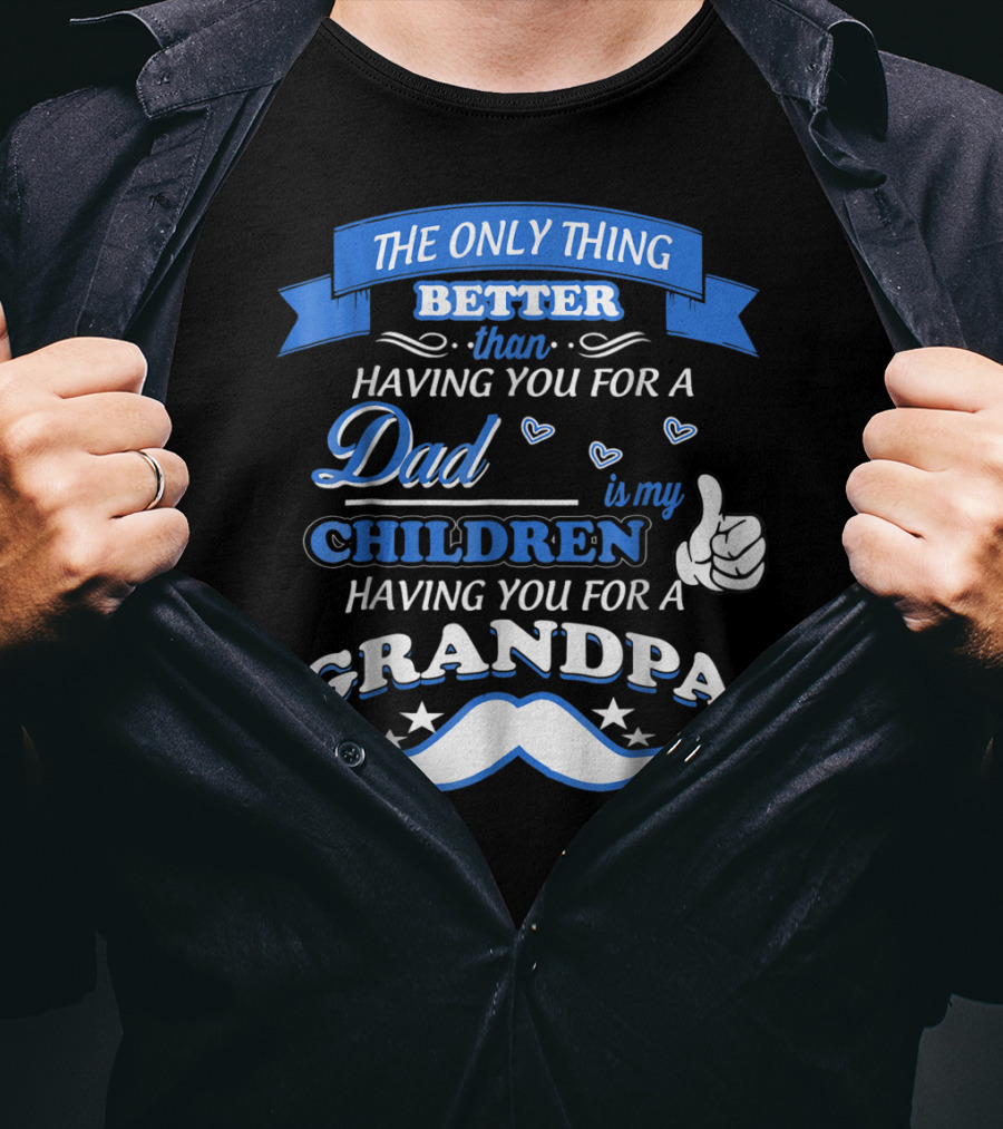 The Only Thing Better Than Having You For A Dad Is My Children Having You For A Grandpa T-Shirt