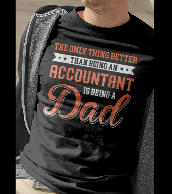 The Only Thing Better Than Being An Accountant Is Being A Dad T-Shirt