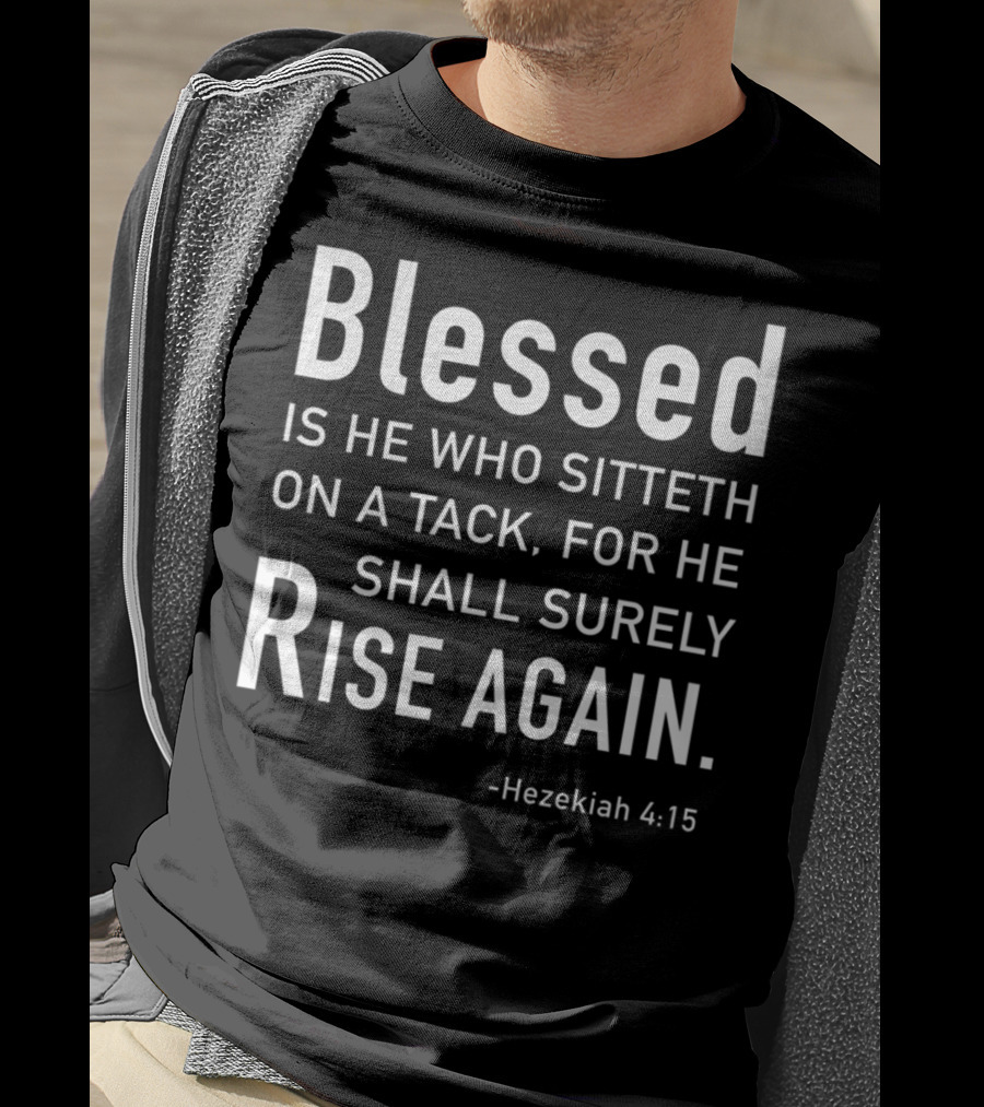 Blessed Is He Who Sitteth On A Tack For He Shall Surely Rise Again Hezekiah 4:15 Dad Joke Bible T-Shirt