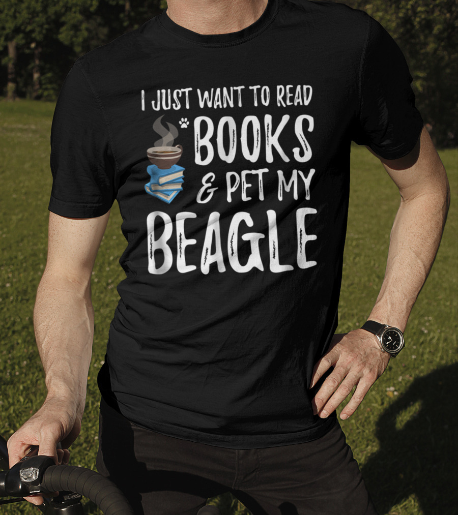 I Just Want To Read Books And Pet My Beagle Dog Mom Or Dog Dad Idea20 T-Shirt