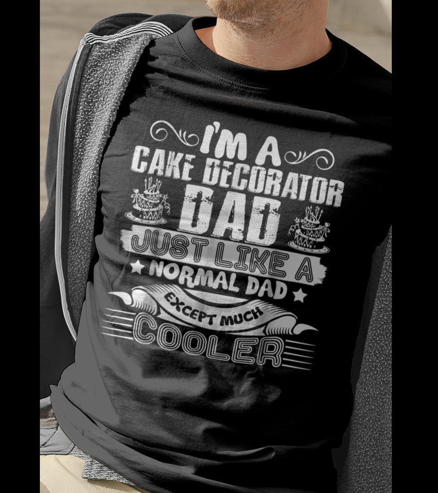 I'm A Cake Decorator Dad Just Like A Normal Dad Except Much Cooler T-Shirt