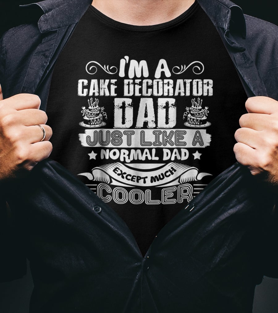 I'm A Cake Decorator Dad Just Like A Normal Dad Except Much Cooler T-Shirt