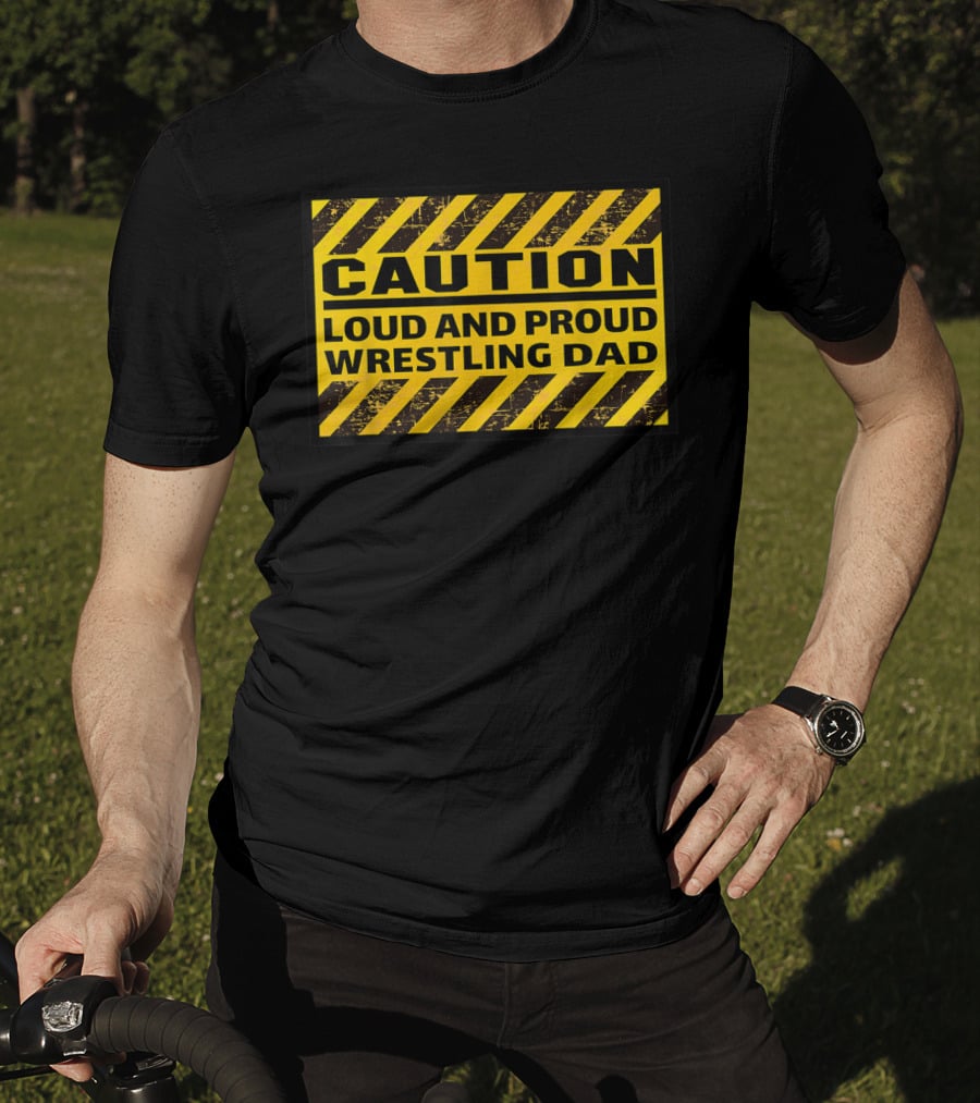 Caution Loud And Proud Wrestling Dad T-Shirt