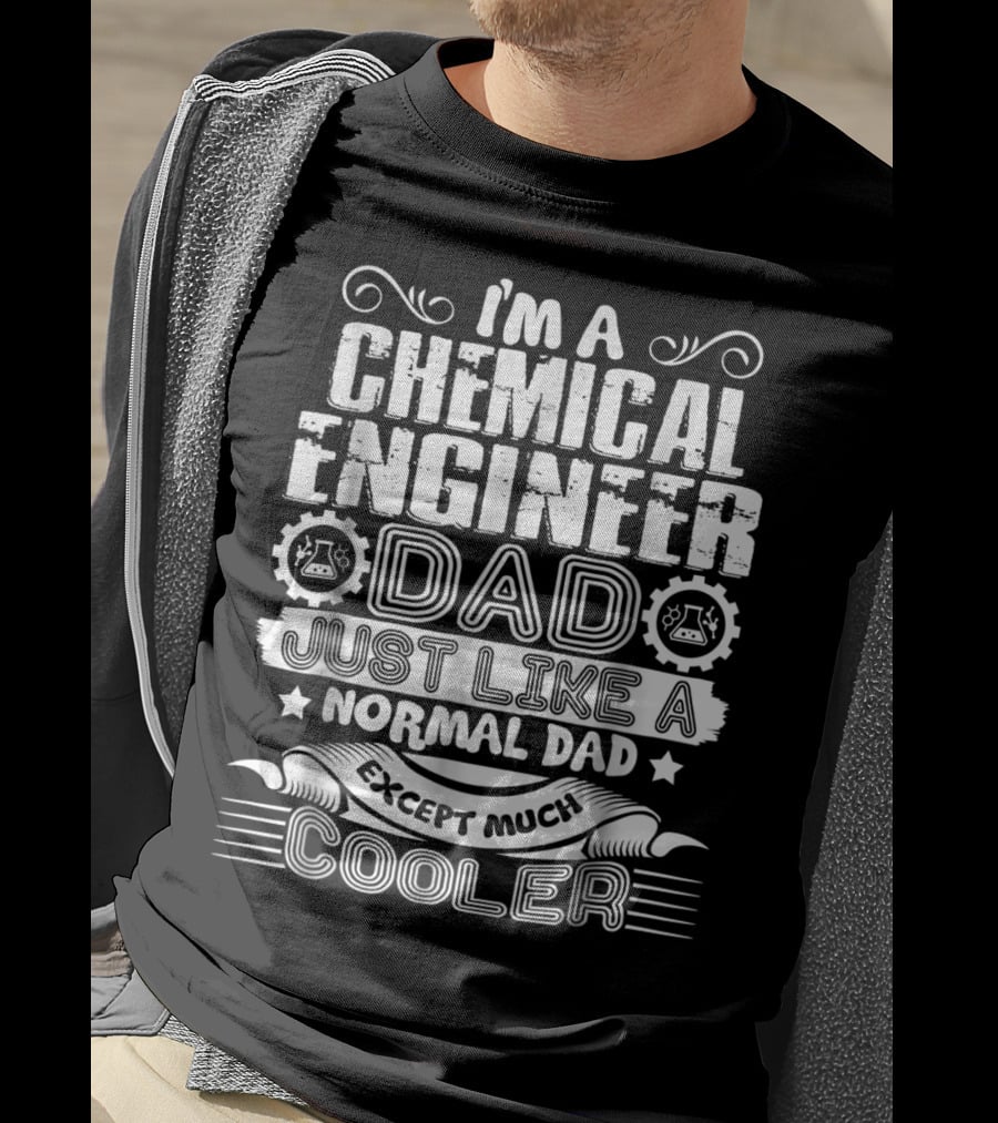 I'm A Chemical Engineer Dad Just Like A Normal Dad Except Much Cooler T-Shirt