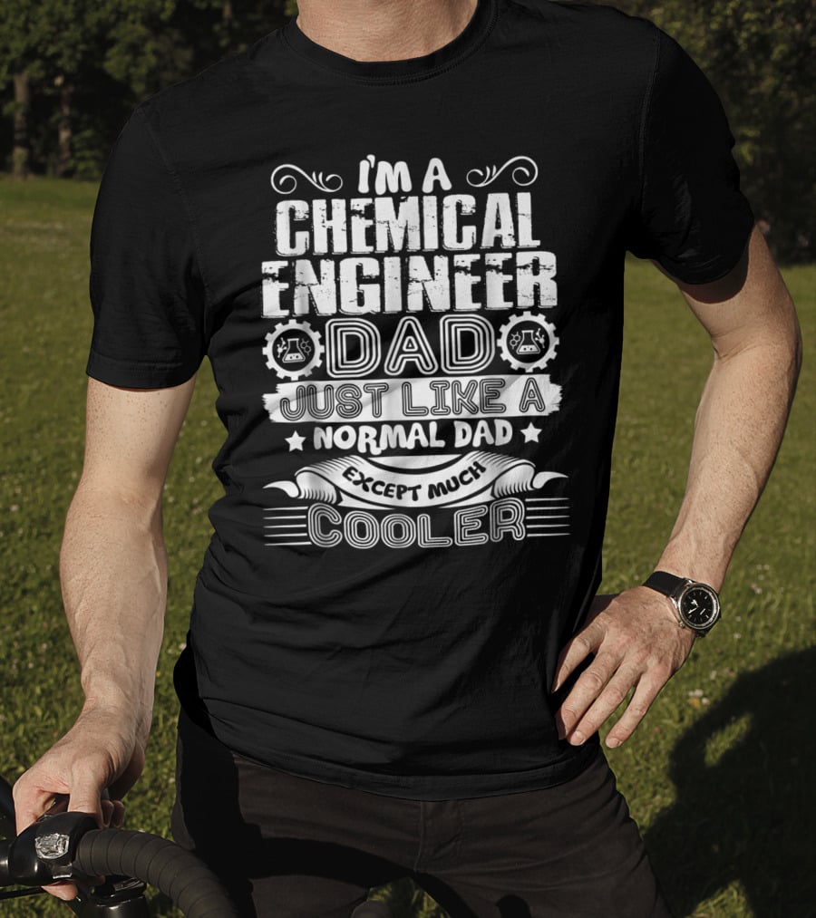 I'm A Chemical Engineer Dad Just Like A Normal Dad Except Much Cooler T-Shirt